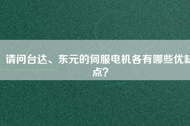 請問臺達、東元的伺服電機各有哪些優(yōu)缺點？