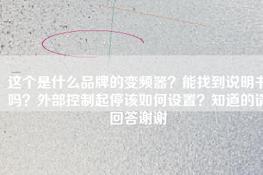 這個是什么品牌的變頻器？能找到說明書嗎？外部控制起停該如何設置？知道的請回答謝謝