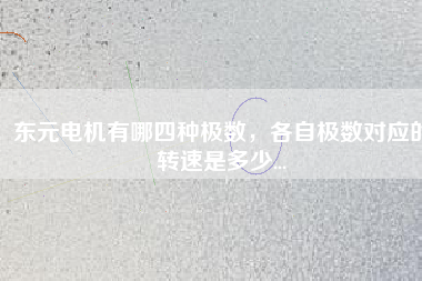 東元電機(jī)有哪四種極數(shù)，各自極數(shù)對(duì)應(yīng)的轉(zhuǎn)速是多少...