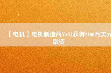 【電機】電機制造商YASA獲得2100萬美元融資