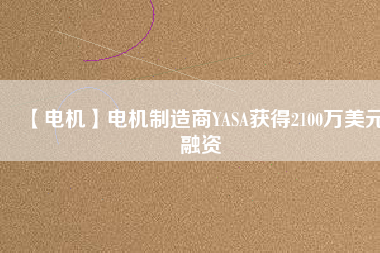 【電機】電機制造商YASA獲得2100萬美元融資