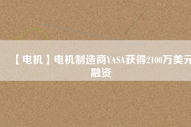 【電機】電機制造商YASA獲得2100萬美元融資