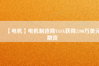 【電機】電機制造商YASA獲得2100萬美元融資