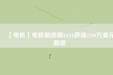 【電機】電機制造商YASA獲得2100萬美元融資