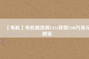 【電機】電機制造商YASA獲得2100萬美元融資