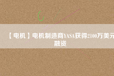 【電機】電機制造商YASA獲得2100萬美元融資