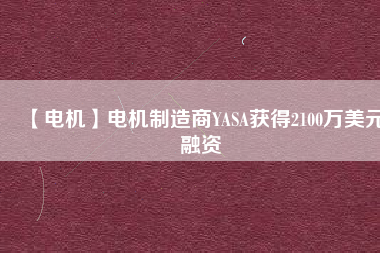 【電機】電機制造商YASA獲得2100萬美元融資