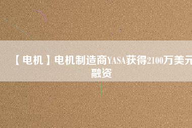 【電機】電機制造商YASA獲得2100萬美元融資