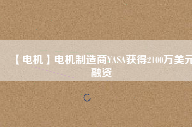 【電機】電機制造商YASA獲得2100萬美元融資