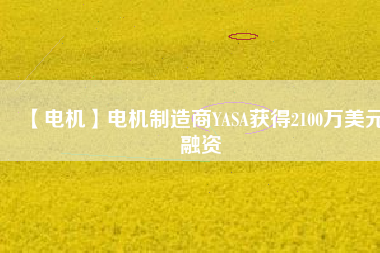 【電機】電機制造商YASA獲得2100萬美元融資