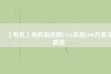 【電機】電機制造商YASA獲得2100萬美元融資